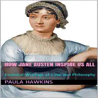 How Jane Austen Inspire Us All: Essential Writings of Love and Philosophy Audiobook by Paula Hawkins