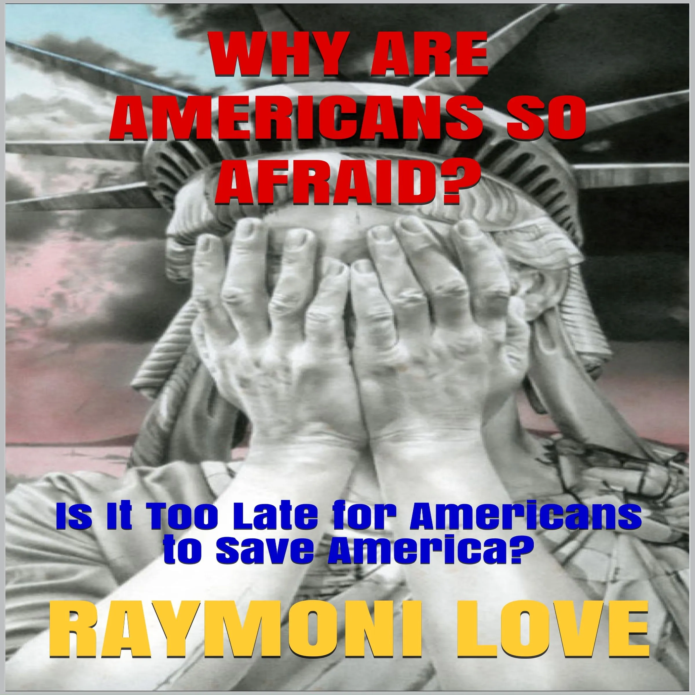 Why are Americans So Afraid?: Is It Too Late For Americans to Save America Audiobook by Raymoni Love