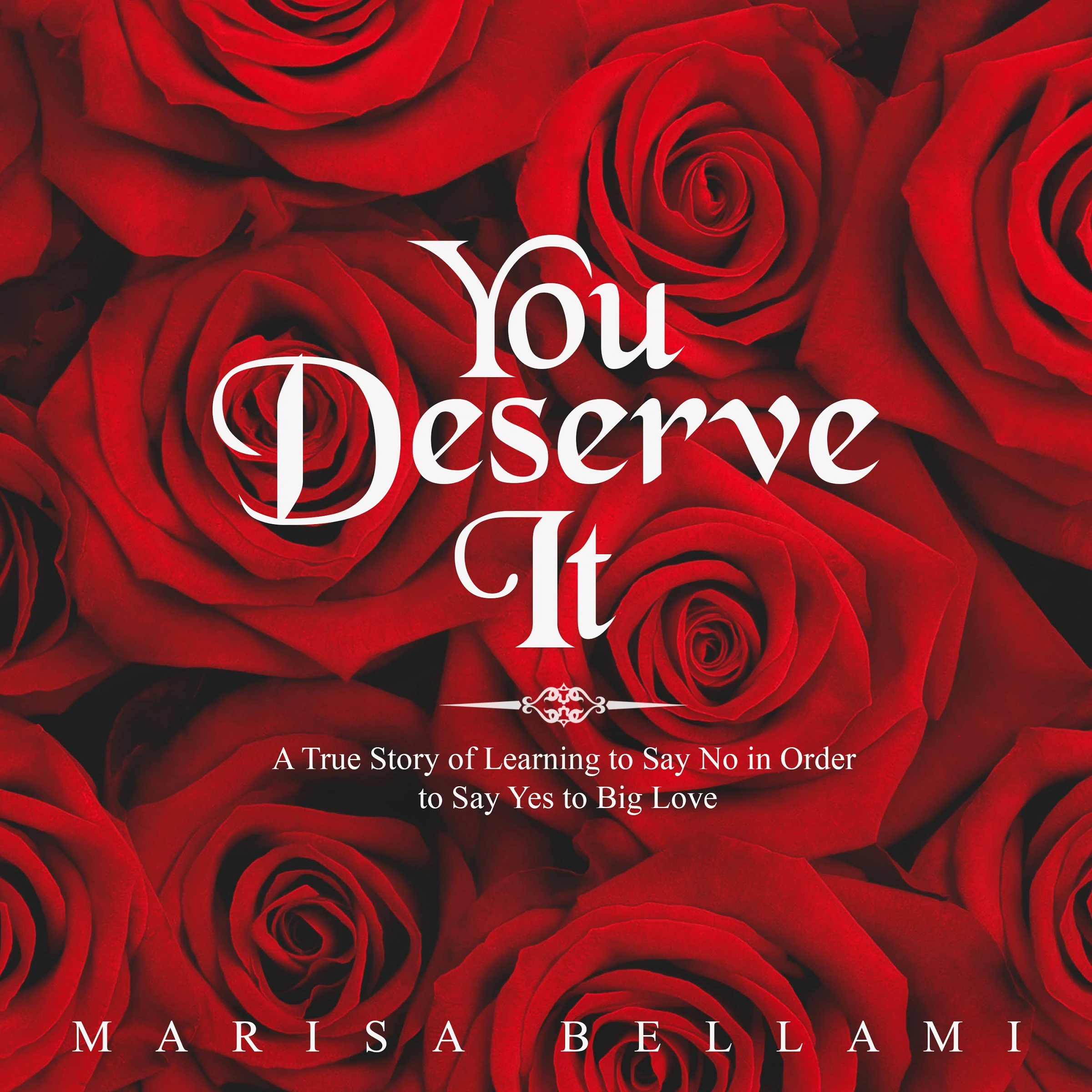 You Deserve It, A True Story of Learning to Say No In Order to Say Yes to Big Love Audiobook by Marisa Bellami