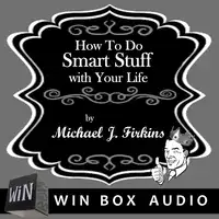 How To Do Smart Stuff With Your Life Audiobook by Michael J. Firkins