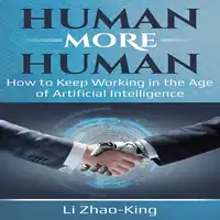 Human More Human - How to Keep Working in the Age of Artificial Intelligence Audiobook by Li Zhao-King