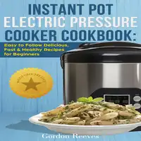 Instant Pot Electric Pressure Cooker Cookbook Audiobook by Gordon Reeves