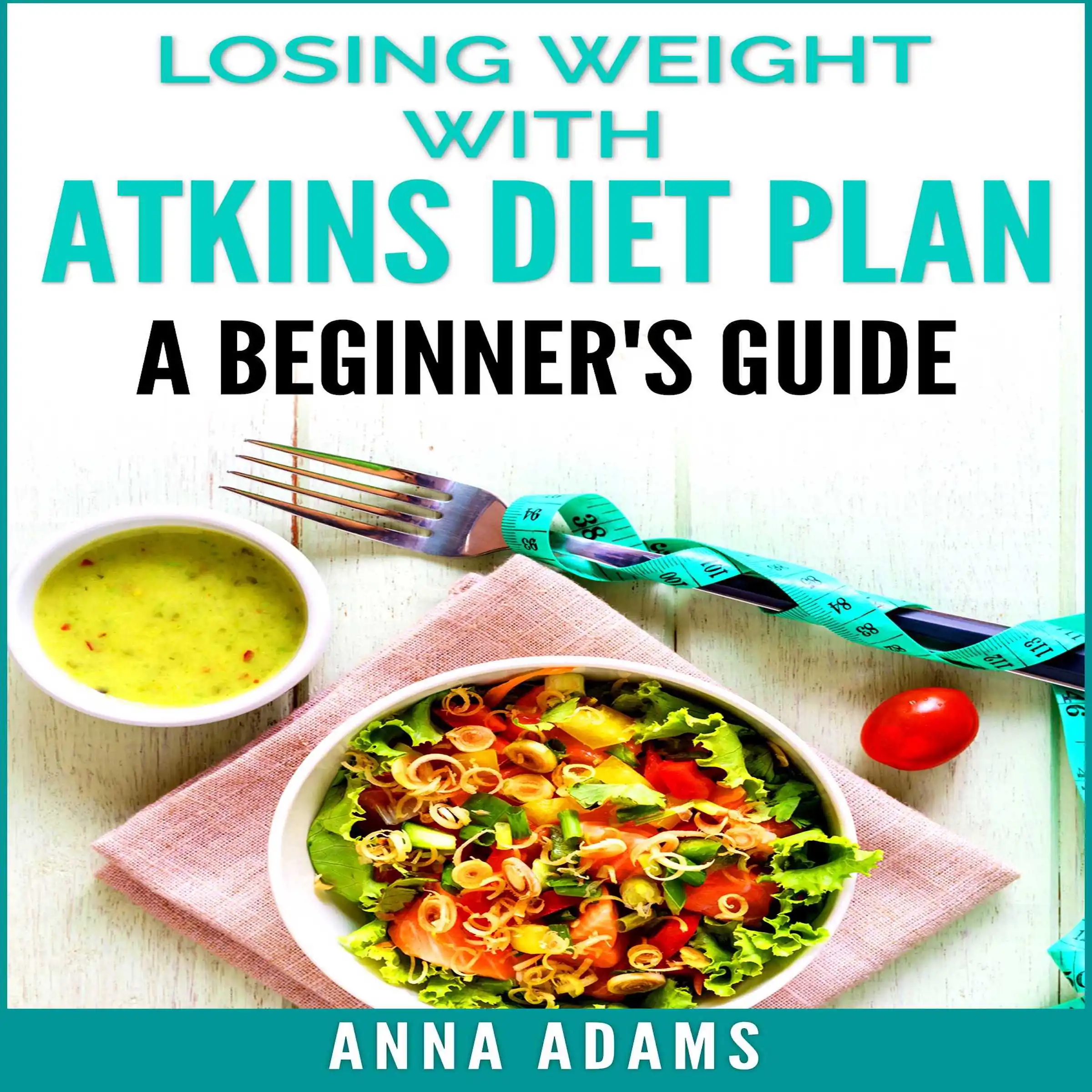 Losing Weight with Atkins Diet Plan: A Beginner’s Guide by Anna Adams Audiobook