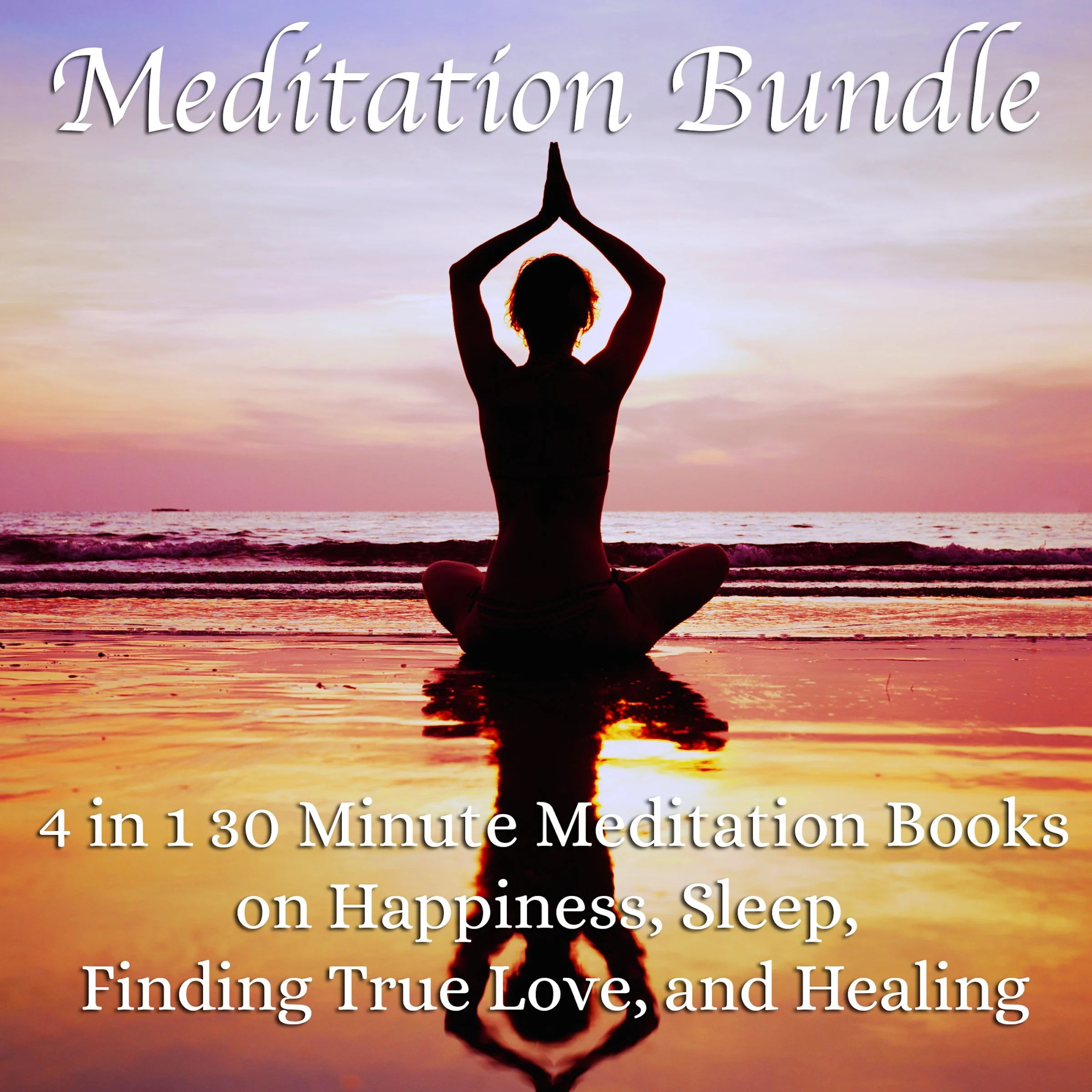 Meditation Bundle: 4 in 1 30 Minute Meditation Books On Happiness, Sleep, Finding True Love, And Healing by Living In Bliss Productions