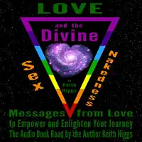 Love, Sex, Nakedness and The Divine - Messages from Love to Empower and Enlighten Your Journey Audiobook by Keith Higgs