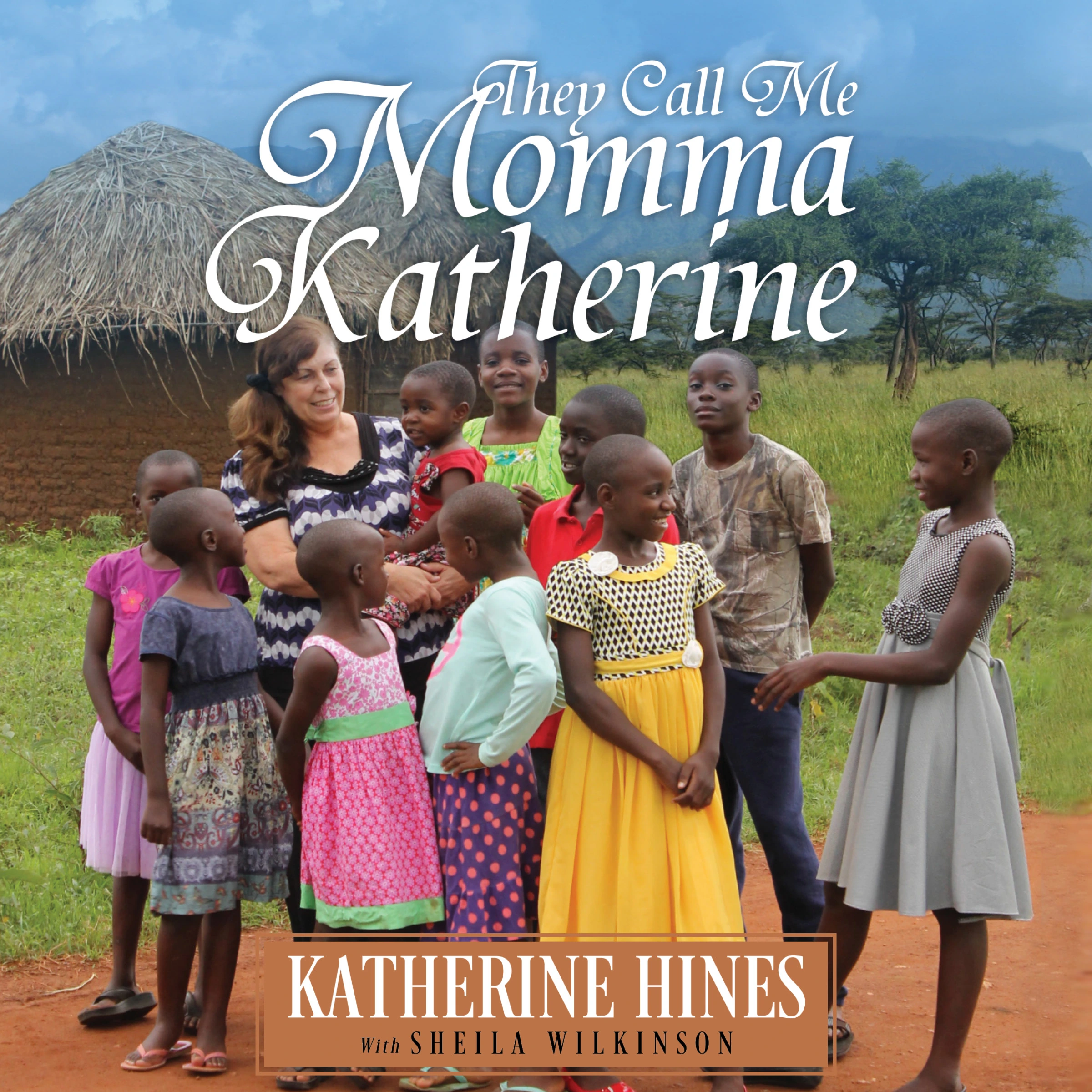 They Call Me Momma Katherine: How One Woman’s Brokenness Became Hope for Uganda’s Children by Katherine Hines