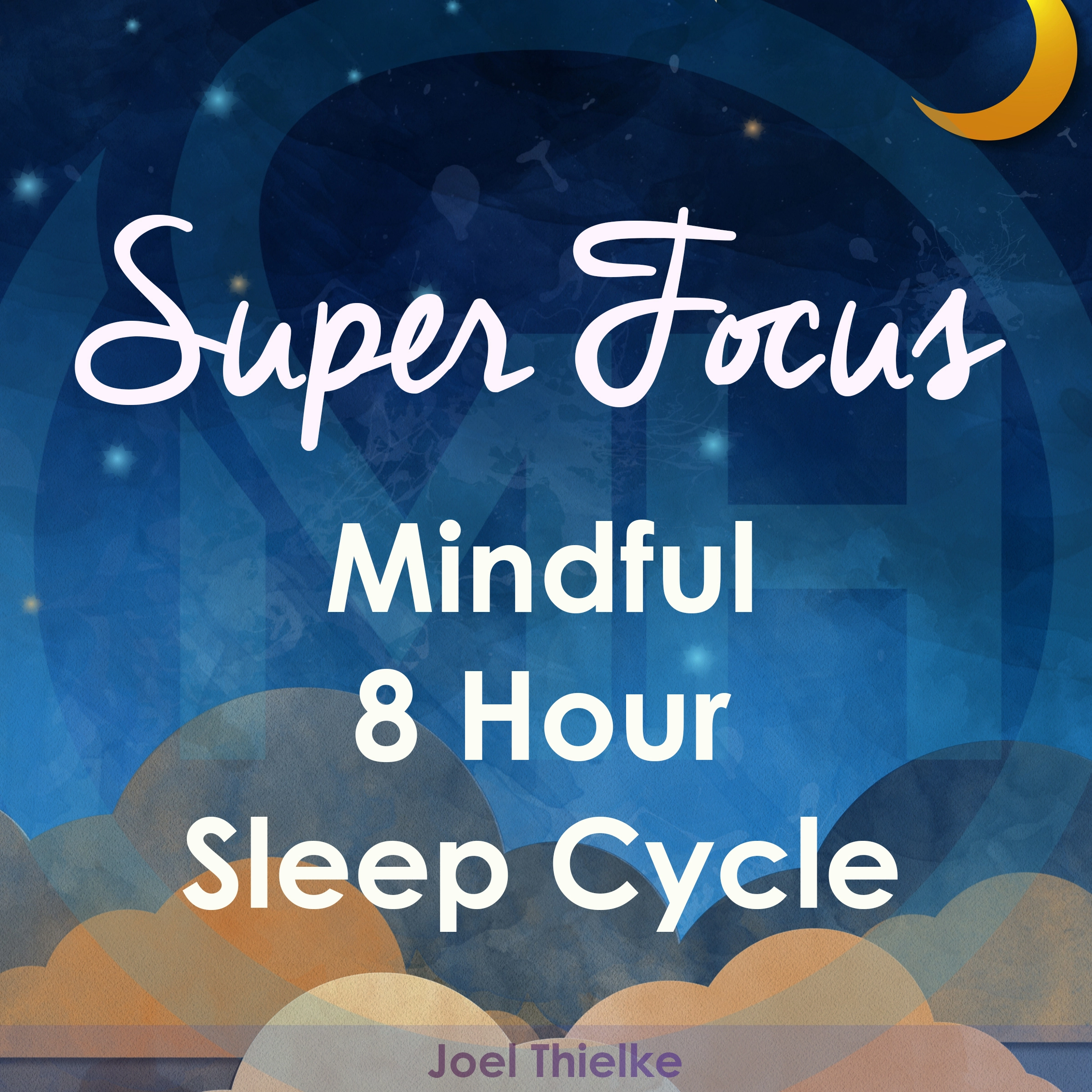 Super Focus - Mindful 8 Hour Sleep Cycle by Joel Thielke