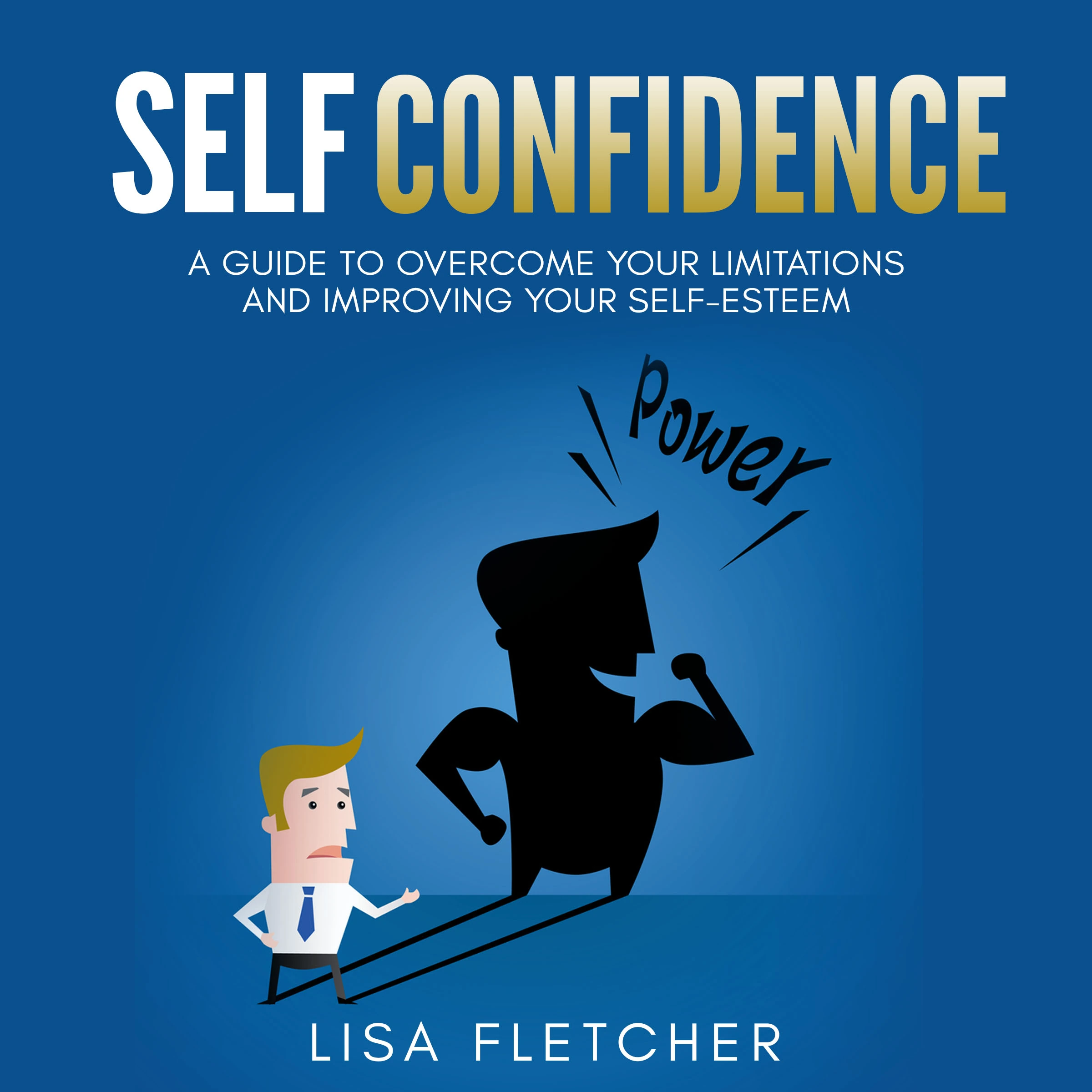 Self Confidence: A Guide to Overcome Your Limitations and Improving Your Self-Esteem by Lisa Fletcher Audiobook