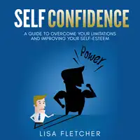 Self Confidence: A Guide to Overcome Your Limitations and Improving Your Self-Esteem Audiobook by Lisa Fletcher