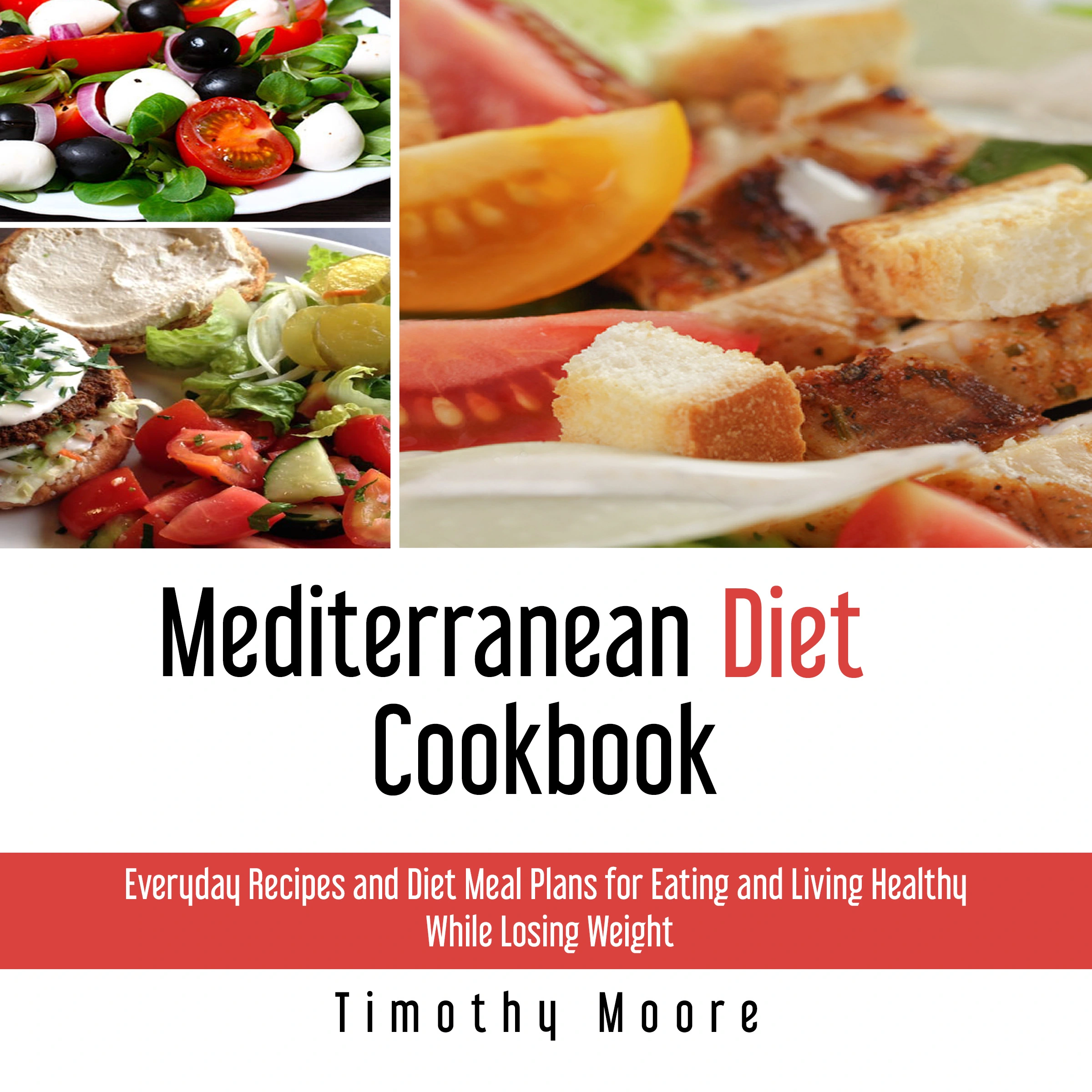 Mediterranean Diet Cookbook: Everyday Recipes and Diet Meal Plans for Eating and Living Healthy While Losing Weight by Timothy Moore Audiobook