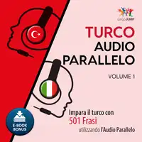 Audio Parallelo Turco - Impara il turco con 501 Frasi utilizzando l'Audio Parallelo - Volume 1 Audiobook by Lingo Jump