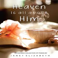 Heaven is all about Him Audiobook by Janet Elizabeth