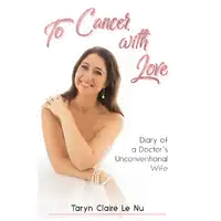 To Cancer with Love - Diary of a Doctor's Unconventional Wife Audiobook by Taryn Claire Le Nu