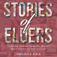 Stories of Elders: What the Greatest Generation Knows about Technology that You Don't Audiobook by Veronica Kirin