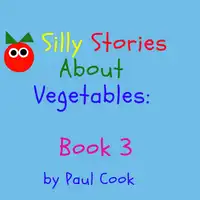 Silly Stories About Vegetables Book 3 Audiobook by Paul Cook