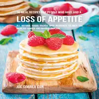 36 Meal Recipes for People Who Have Had a Loss of Appetite Audiobook by Joe Correa CSN