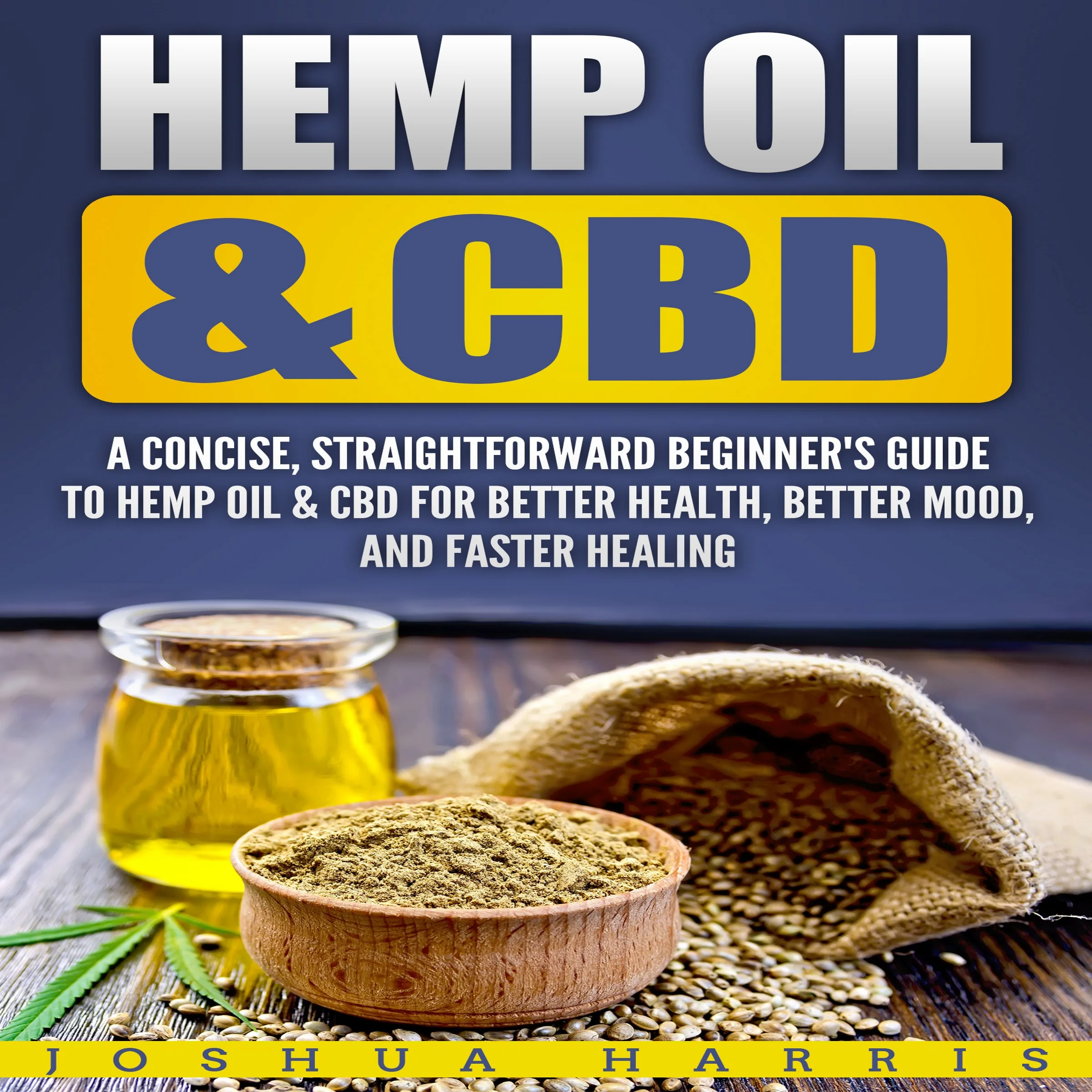 Hemp Oil & CBD: A Concise, Straightforward Beginner's Guide to Hemp Oil & CBD for Better Health, Better Mood and Faster Healing Audiobook by Joshua Harris