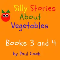 Silly Stories About Vegetables Books 3 and 4 Audiobook by Paul Cook