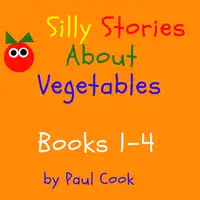 Silly Stories About Vegetables Books 1-4 Audiobook by Paul Cook