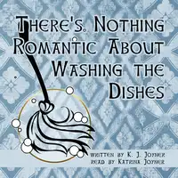 There's Nothing Romantic About Washing the Dishes Audiobook by K. J. Joyner