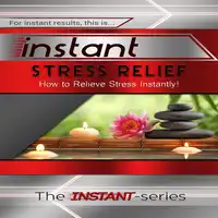 Instant Stress Relief Audiobook by The INSTANT-Series