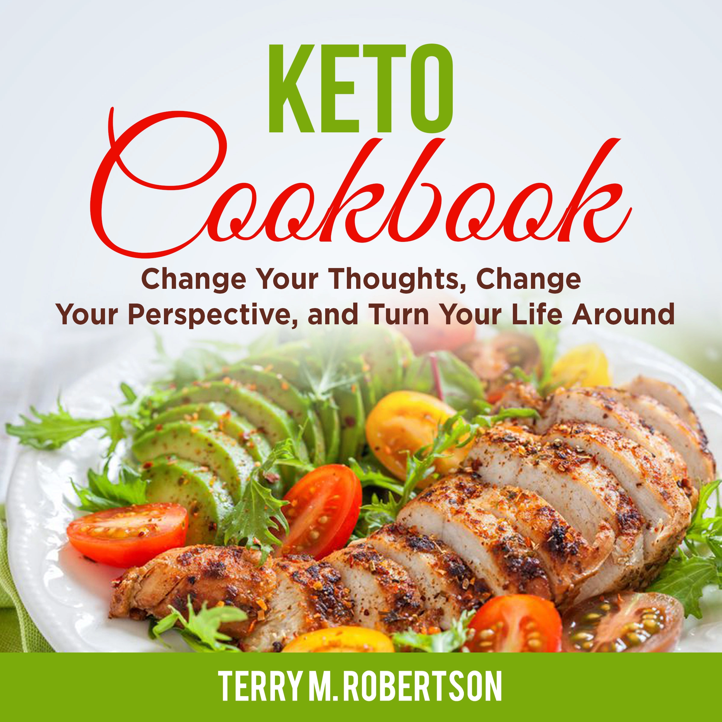 Keto Cookbook: The Step by Step Guide to Living the Ketogenic Lifestyle, Including Keto Meal Plan & Food List by Terry M. Robertson