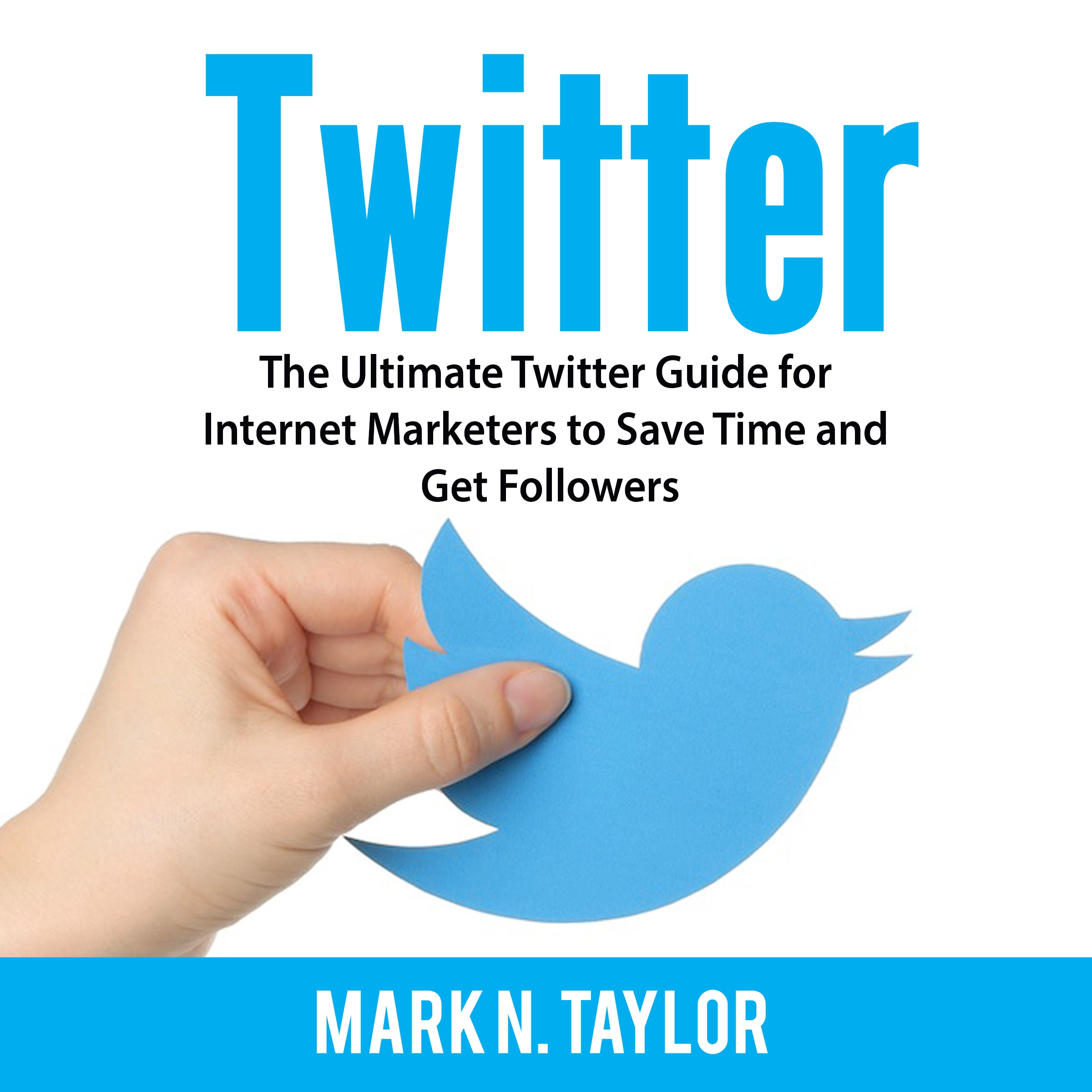 Twitter: The Ultimate Twitter Guide for Internet Marketers to Save Time and Get Followers Audiobook by Mark N. Taylor