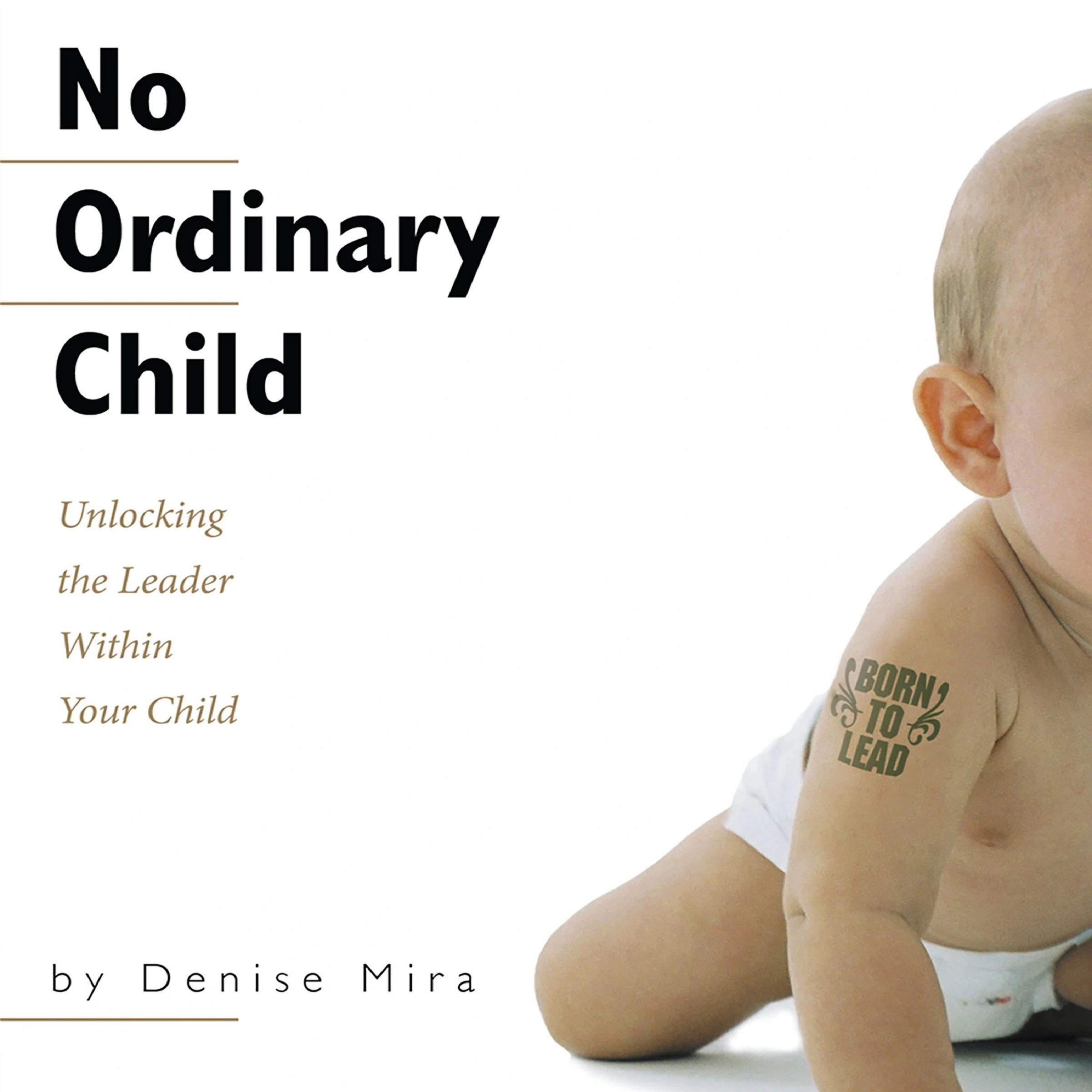 No Ordinary Child: Unlocking the Leader Within Your Child by Denise Mira