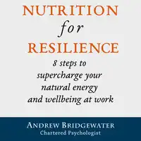 Nutrition for Resilience: 8 steps to supercharge your natural energy & wellbeing at work Audiobook by Chartered Psychologist