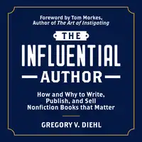 The Influential Author: How and Why to Write, Publish, and Sell Nonfiction Books that Matter Audiobook by Gregory V. Diehl