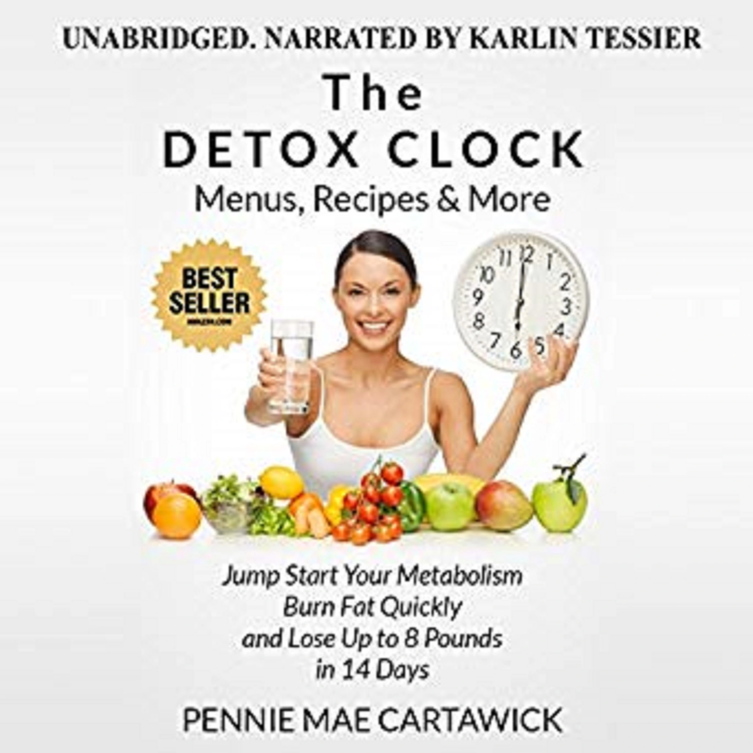 The Detox Clock: Menus, Recipes & More: Jump Start Your Metabolism, Burn Fat Quickly and Lose up to 8 Pounds in 14 Days by Pennie Mae Cartawick Audiobook