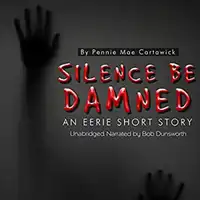 Silence Be Damned: An Eerie Short Story Audiobook by Pennie Mae Cartawick