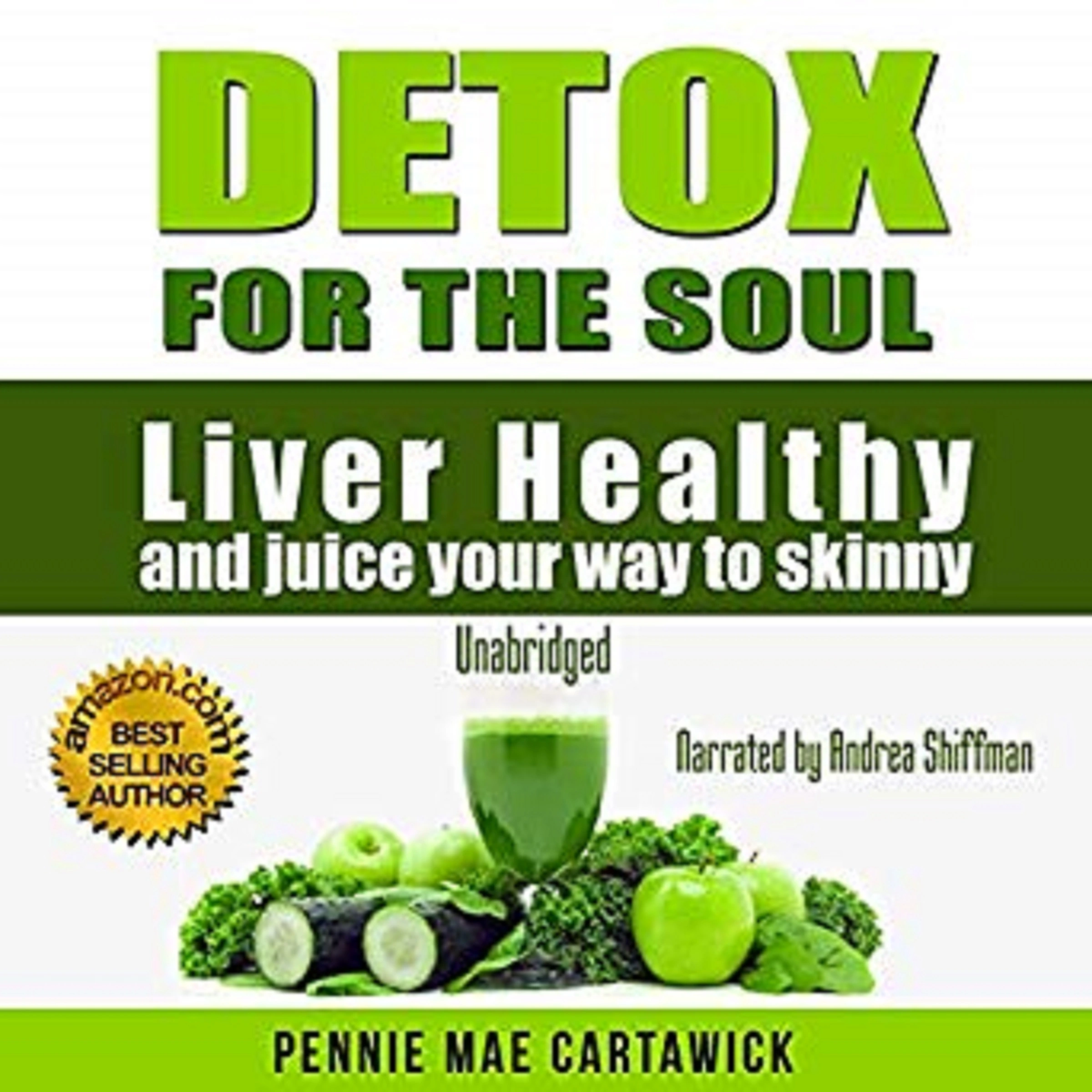 Detox for the Soul: Liver Healthy, and Juice Your Way to Skinny (Cleanse the Liver, Feel Energized, and Lose Weight with These Super Juice Recipes by Pennie Mae Cartawick Audiobook