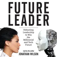 Future Leader: Rebooting Leadership to Win the Millennial and Tech Future Audiobook by Jonathan Wilson