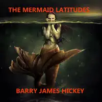 The Mermaid Latitudes Audiobook by Barry James Hickey