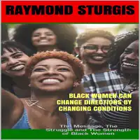 Black Women Can Change Directions by Changing Conditions : The Message, The Struggle and The Strength of Black Women Audiobook by Raymond Sturgis