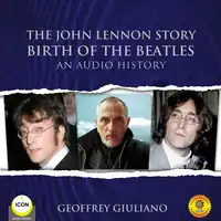 The John Lennon Story Birth of the Beatles - An Audio History Audiobook by Geoffrey Giuliano