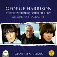 George Harrison Timeless Troubadour of Love - An Audio Biography Audiobook by Geoffrey Giuliano