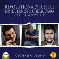 Revolutionary Justice Inside Ernesto Che Guevara - In His Own Words Audiobook by Geoffrey Giuliano