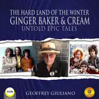 The Hard Land of The Winter Ginger Baker & Cream - Untold Epic Tales Audiobook by Geoffrey Giuliano