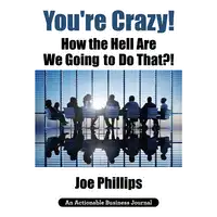 You're Crazy! How the Hell Are We Going to Do That?! Audiobook by Joe Phillips