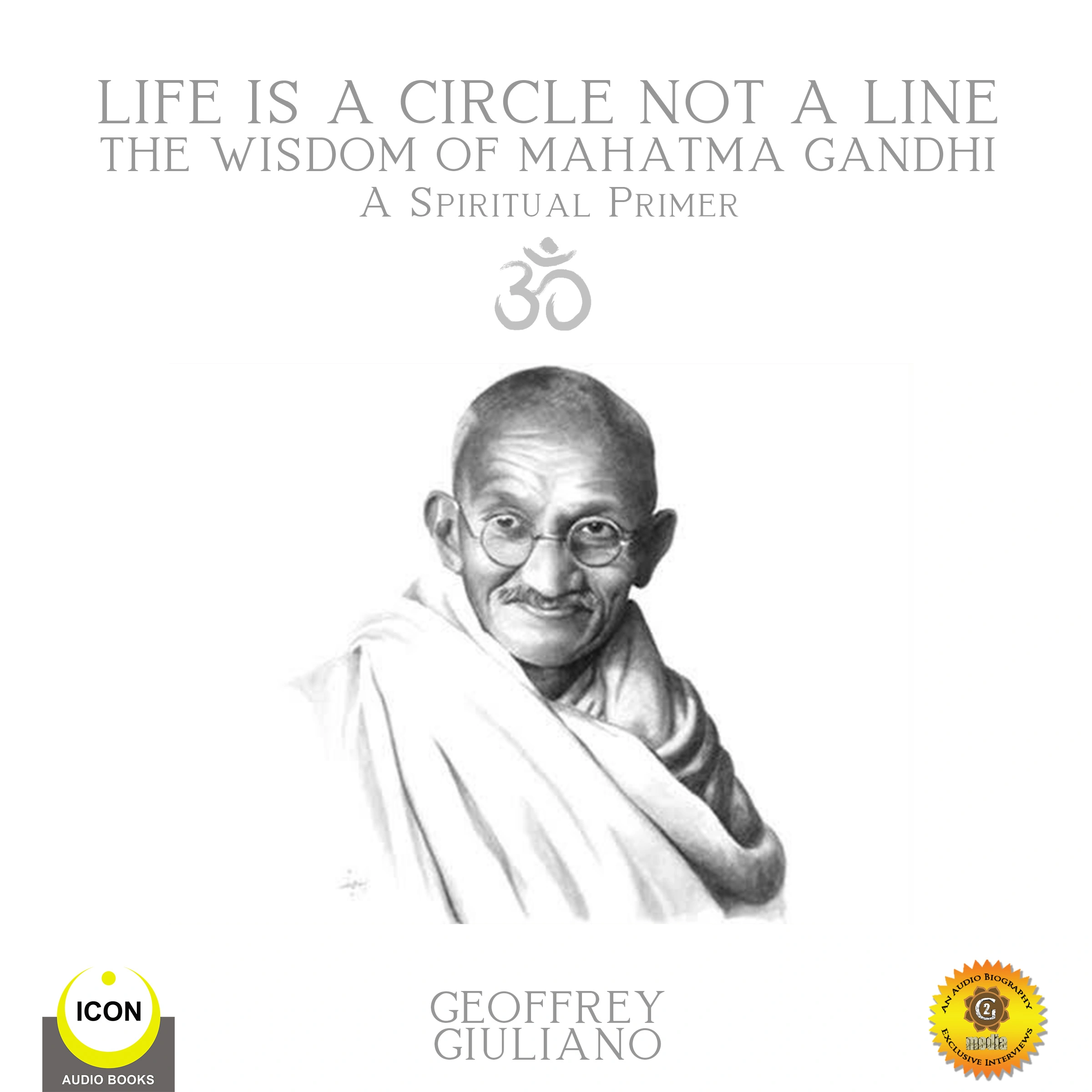 Life Is A Circle Not A Line The Wisdom of Mahatma Gandhi - A Spiritual Primer by Geoffrey Giuliano Audiobook