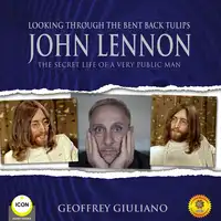 Looking Through the Bent Back Tulips - John Lennon The Secret Life of a Very Public Man Audiobook by Geoffrey Giuliano