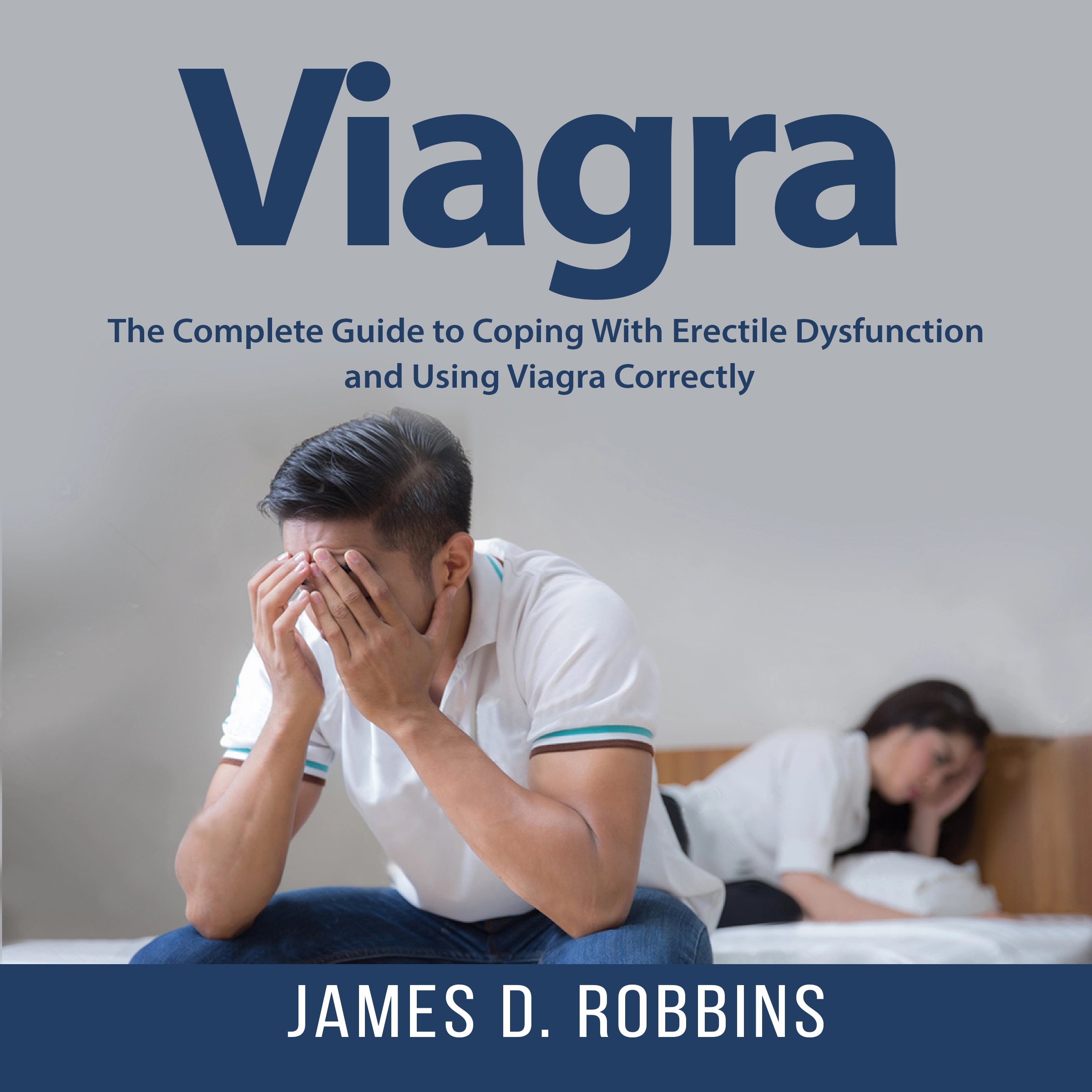 Viagra: The Complete Guide to Coping With Erectile Dysfunction and Using Viagra Correctly Audiobook by James D. Robbins