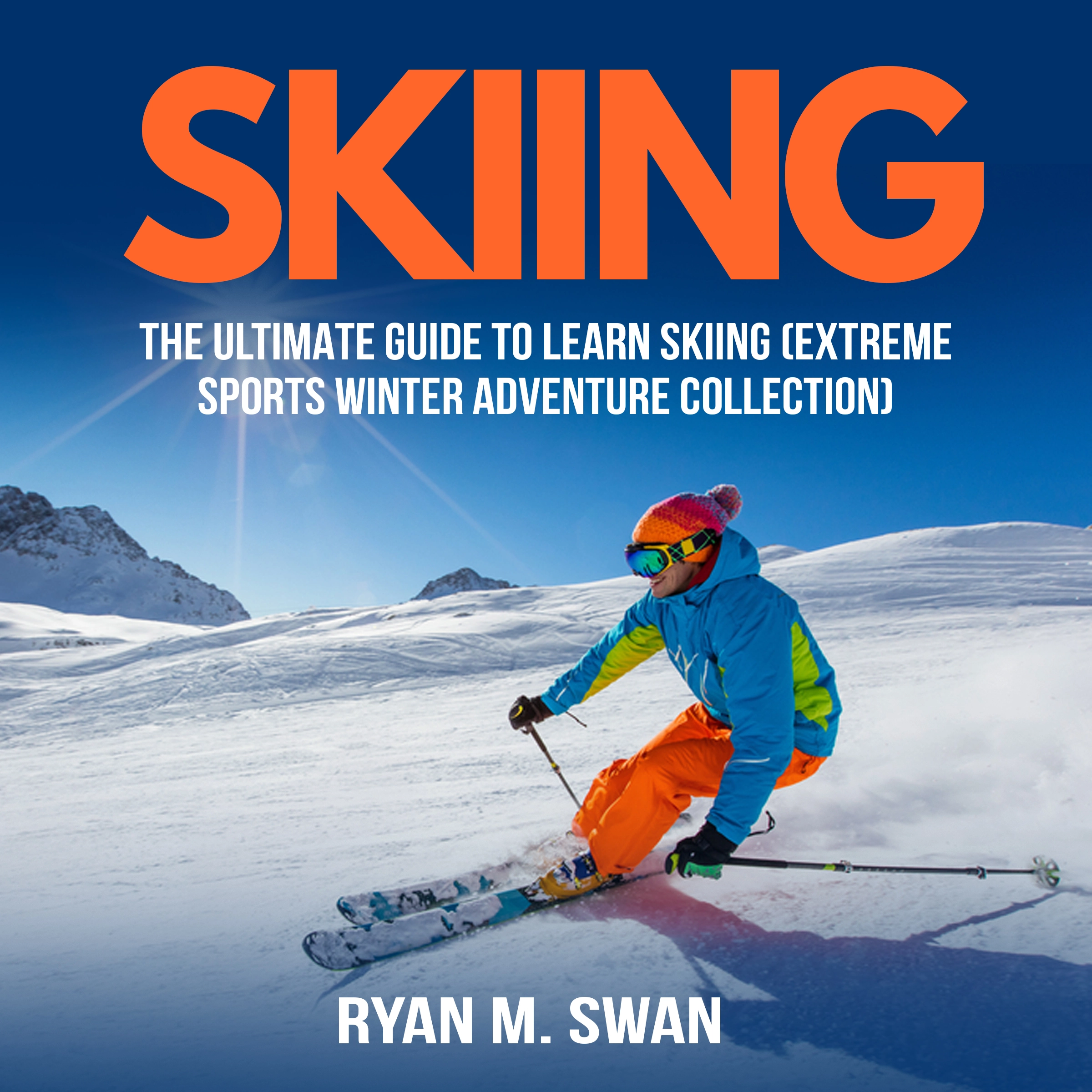 Skiing: The Ultimate Guide to learn Skiing (Extreme sports winter adventure Collection) Audiobook by Ryan M. Swan