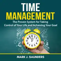 Time Management: The Proven System for Taking Control of Your Life and Achieving Your Goal Audiobook by Mark J. Saunders