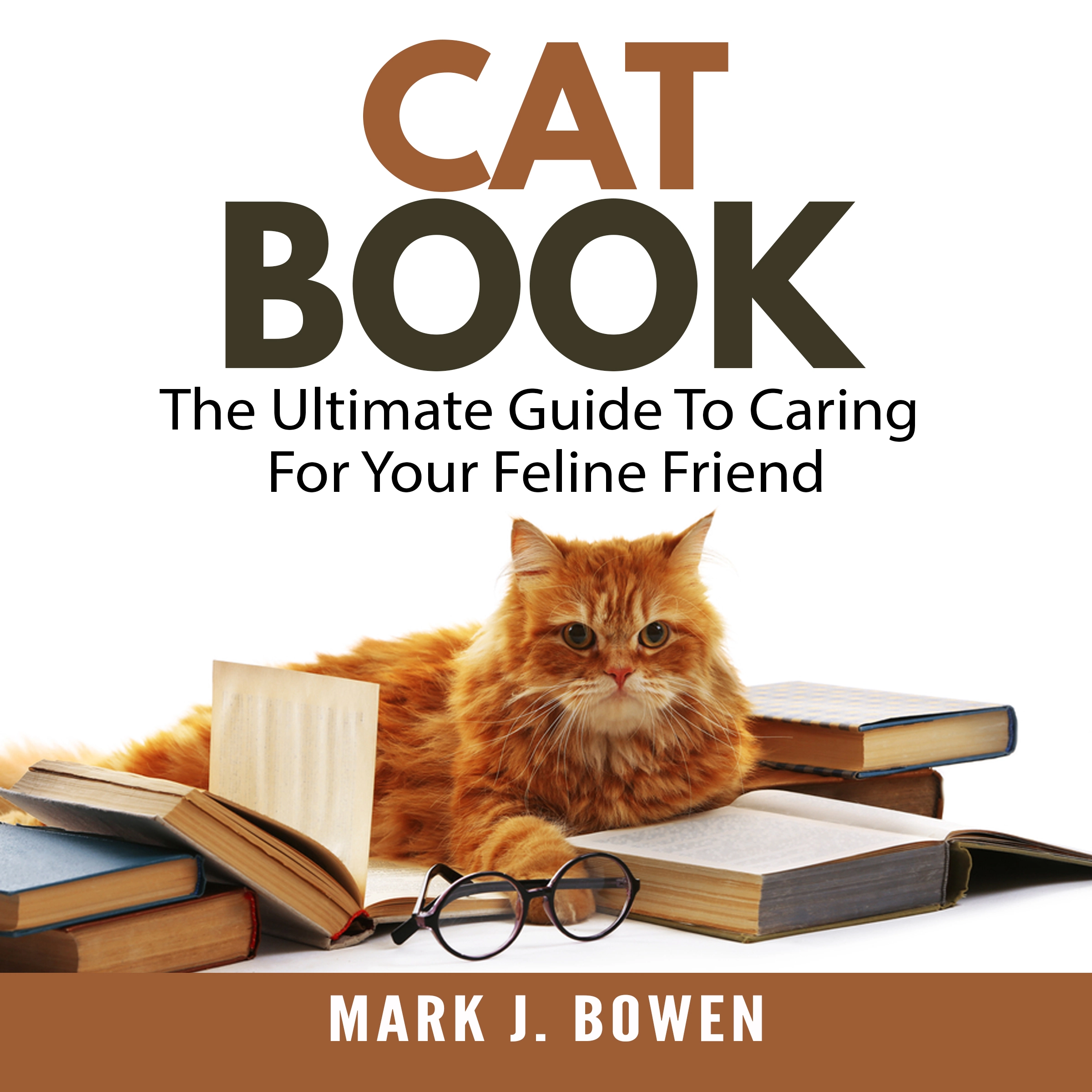 Cat Book: The Ultimate Guide To Caring For Your Feline Friend Audiobook by Mark J. Bowen