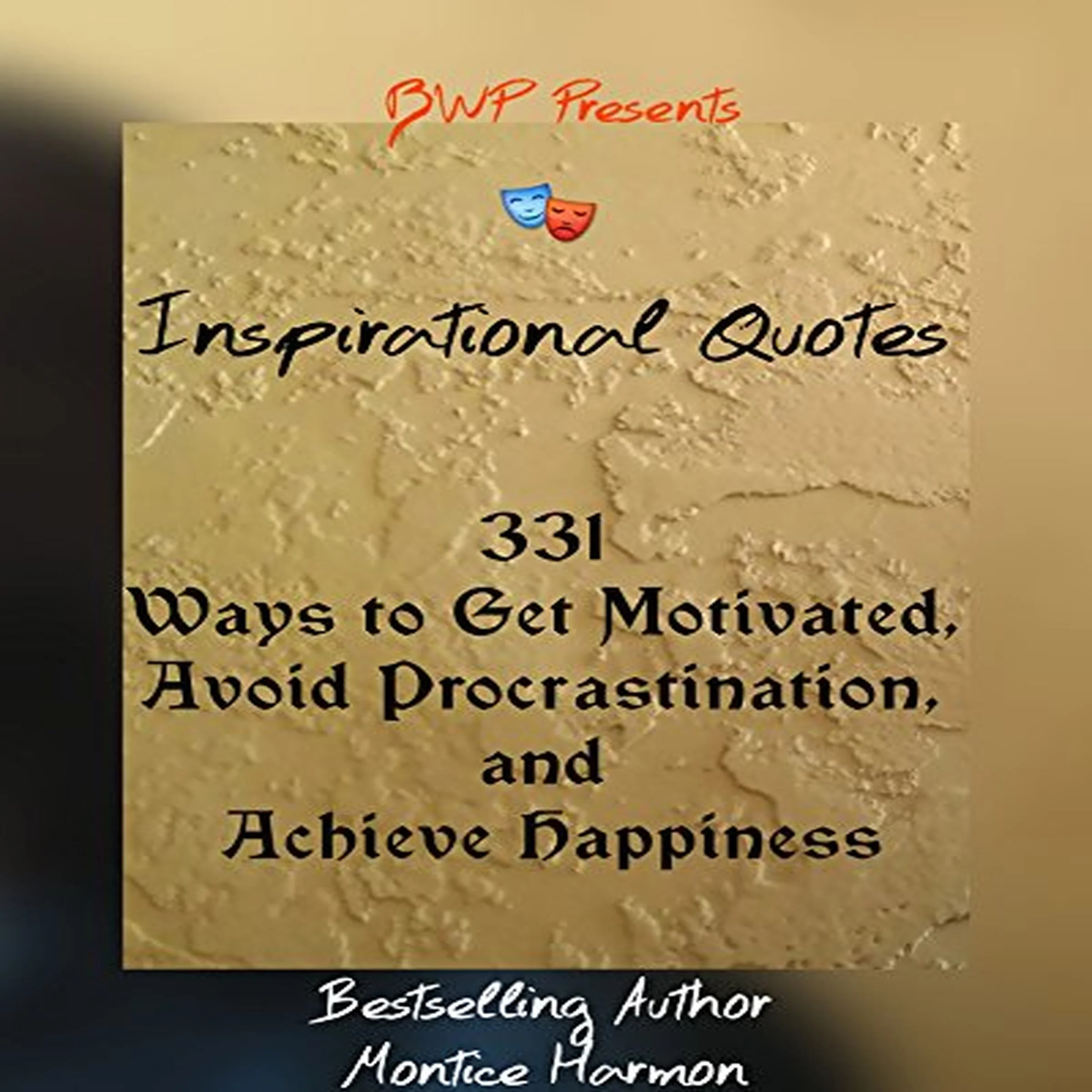 Inspirational Quotes: Ways to Get Motivated, Avoid Procrastination, and Achieve Happiness: Special Edition Vol. 1 by Montice Harmon