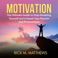 Motivation: The Ultimate Guide to Stop Doubting Yourself and Unleash Your Passion and Perseverance Audiobook by Rick M. Matthews