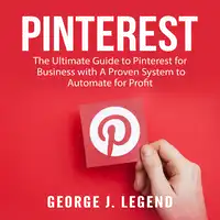 Pinterest: The Ultimate Guide to Pinterest for Business with A Proven System to Automate for Profit Audiobook by George J. Legend